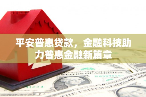 薛城平安普惠贷款，金融科技助力普惠金融新篇章
