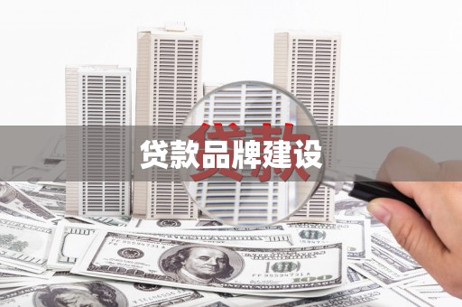 会理贷款品牌建设