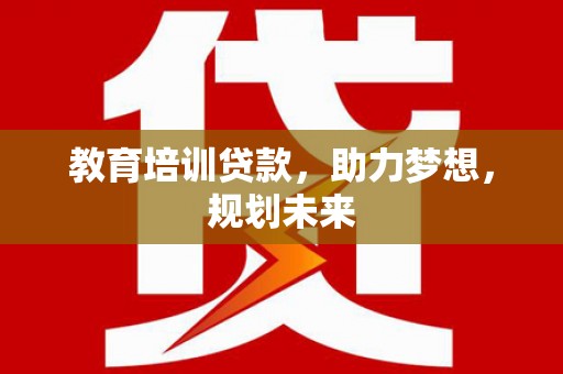 阳谷教育培训贷款，助力梦想，规划未来
