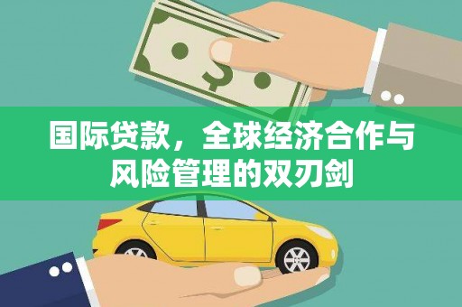 基隆国际贷款，全球经济合作与风险管理的双刃剑
