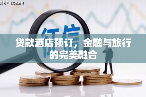 宁晋贷款酒店预订，金融与旅行的完美融合