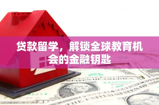 水富贷款留学，解锁全球教育机会的金融钥匙