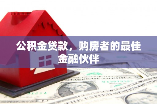 太保公积金贷款，购房者的最佳金融伙伴