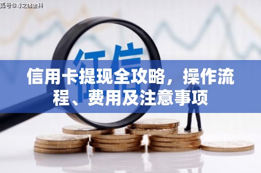 正安信用卡提现全攻略，操作流程、费用及注意事项