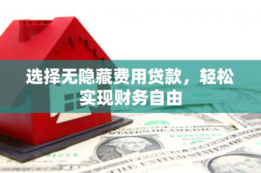 四子王旗选择无隐藏费用贷款，轻松实现财务自由