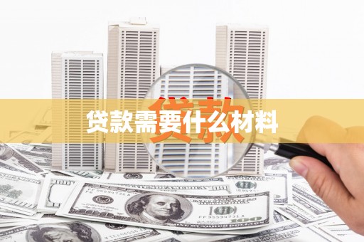 东西湖贷款需要什么材料
