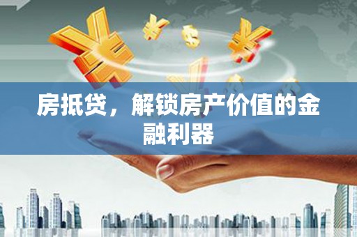 雾峰房抵贷，解锁房产价值的金融利器