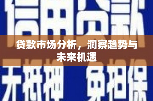 锡林浩特贷款市场分析，洞察趋势与未来机遇