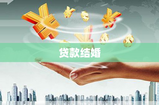 铁西贷款结婚