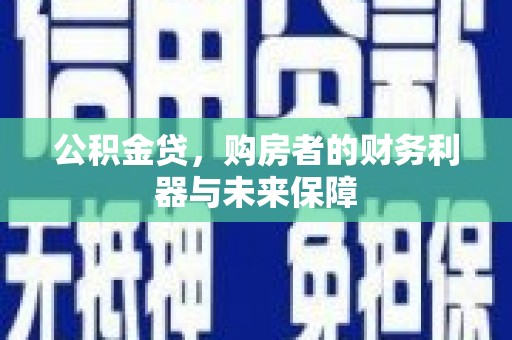 大内公积金贷，购房者的财务利器与未来保障
