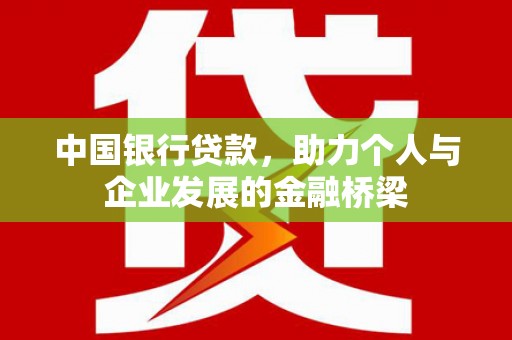 克孜勒苏柯尔克孜中国银行贷款，助力个人与企业发展的金融桥梁