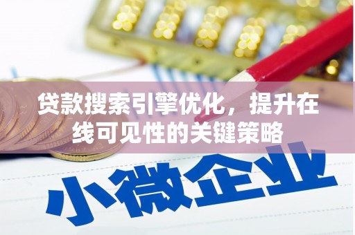 巩义贷款搜索引擎优化，提升在线可见性的关键策略