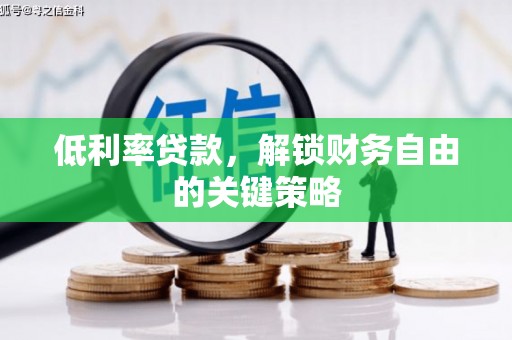 裕华低利率贷款，解锁财务自由的关键策略
