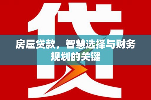 晋中房屋贷款，智慧选择与财务规划的关键