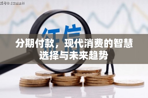 泉山分期付款，现代消费的智慧选择与未来趋势
