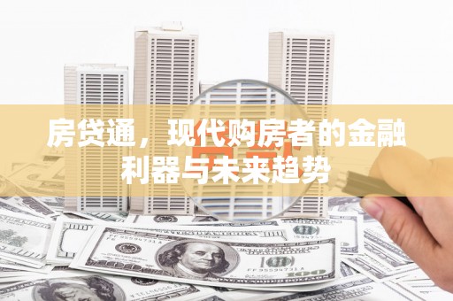 商州房贷通，现代购房者的金融利器与未来趋势