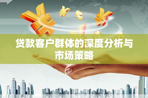 彬县贷款客户群体的深度分析与市场策略