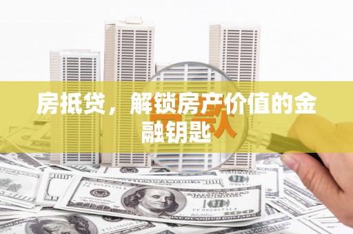 雾峰房抵贷，解锁房产价值的金融钥匙