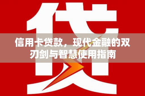 弋阳信用卡贷款，现代金融的双刃剑与智慧使用指南