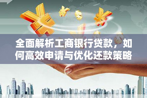 永善全面解析工商银行贷款，如何高效申请与优化还款策略