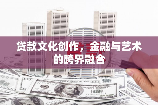 绩溪贷款文化创作，金融与艺术的跨界融合