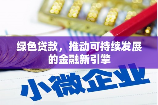 祁县绿色贷款，推动可持续发展的金融新引擎