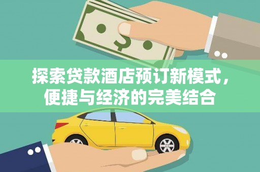 鲤城探索贷款酒店预订新模式，便捷与经济的完美结合