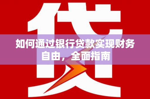 吉木萨尔如何通过银行贷款实现财务自由，全面指南