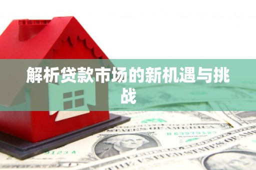 晋江解析贷款市场的新机遇与挑战