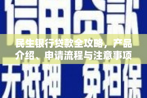 岳普湖民生银行贷款全攻略，产品介绍、申请流程与注意事项